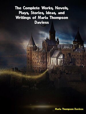 cover image of The Complete Works, Novels, Plays, Stories, Ideas, and Writings of Maria Thompson Daviess